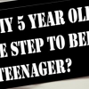 IS MY 5 YEAR OLD ONE STEP TO BEING A TEENAGER?