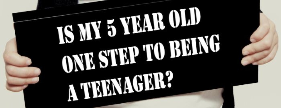 IS MY 5 YEAR OLD ONE STEP TO BEING A TEENAGER?